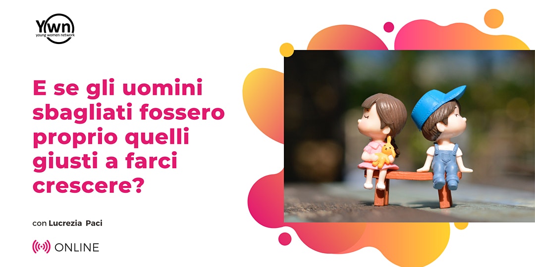 E se gli uomini sbagliati fossero proprio quelli giusti a farci crescere? -  YOUNG WOMEN NETWORK